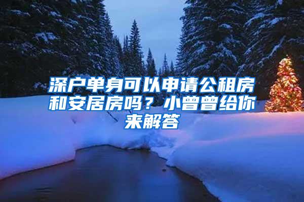 深户单身可以申请公租房和安居房吗？小曾曾给你来解答