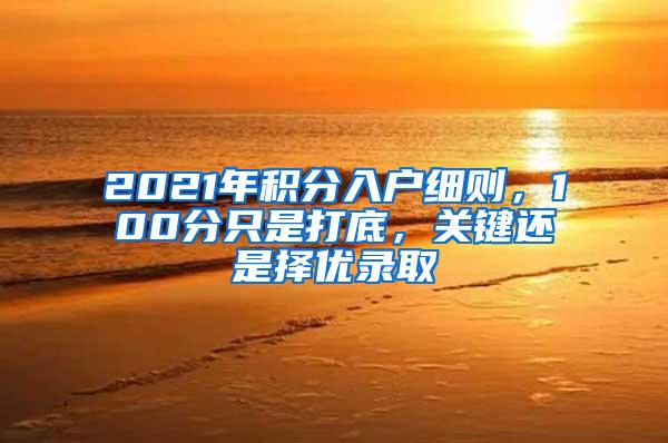 2021年积分入户细则，100分只是打底，关键还是择优录取