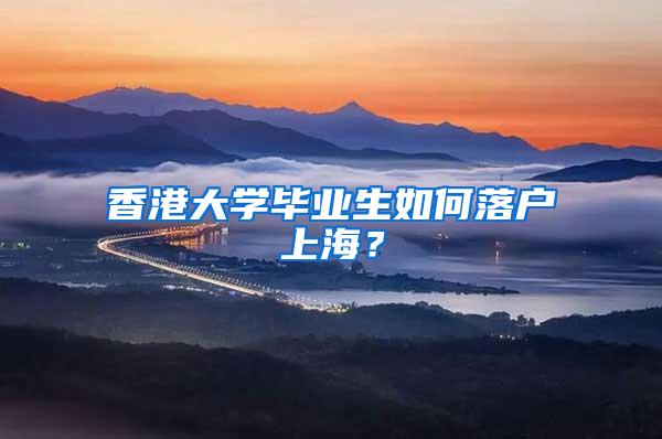 香港大学毕业生如何落户上海？
