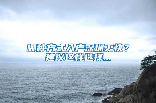 哪种方式入户深圳更快？建议这样选择...