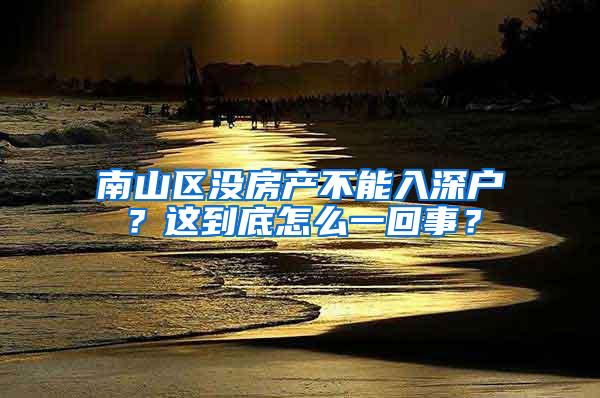 南山区没房产不能入深户？这到底怎么一回事？