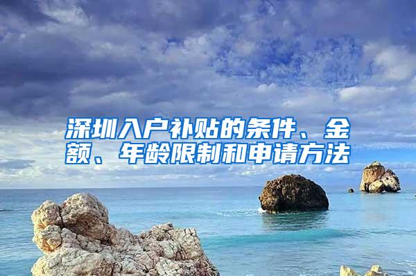 深圳入户补贴的条件、金额、年龄限制和申请方法