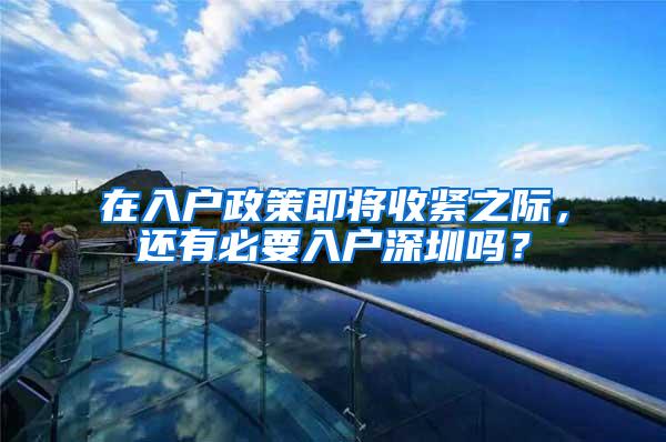 在入户政策即将收紧之际，还有必要入户深圳吗？