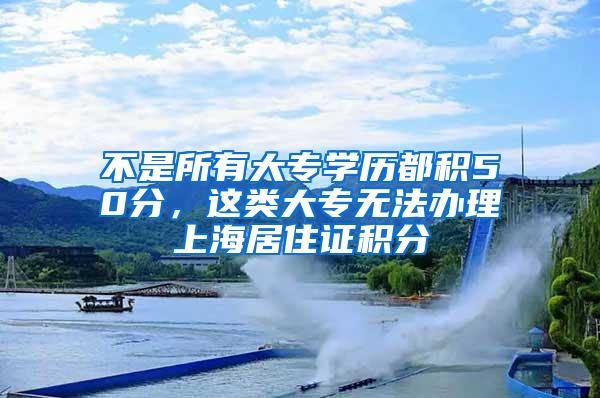 不是所有大专学历都积50分，这类大专无法办理上海居住证积分