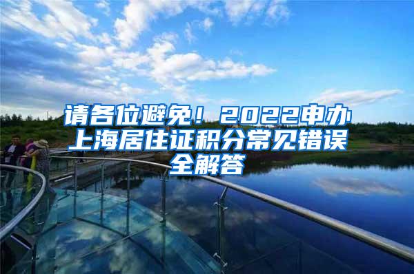 请各位避免！2022申办上海居住证积分常见错误全解答