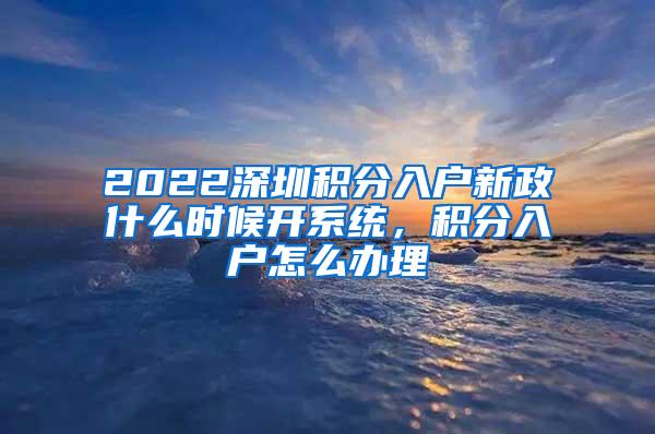 2022深圳积分入户新政什么时候开系统，积分入户怎么办理