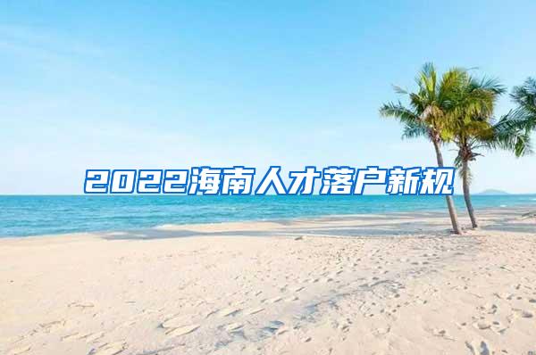 2022海南人才落户新规