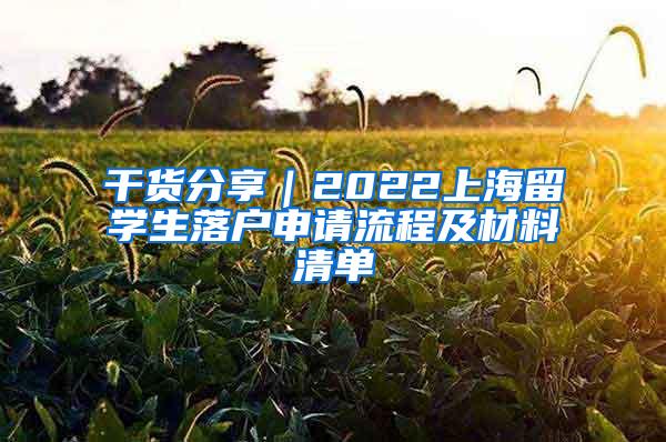 干货分享｜2022上海留学生落户申请流程及材料清单