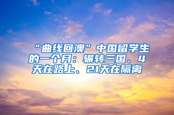 “曲线回澳”中国留学生的一个月：辗转三国、4天在路上、21天在隔离