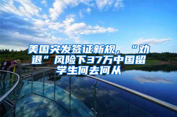 美国突发签证新规，“劝退”风险下37万中国留学生何去何从