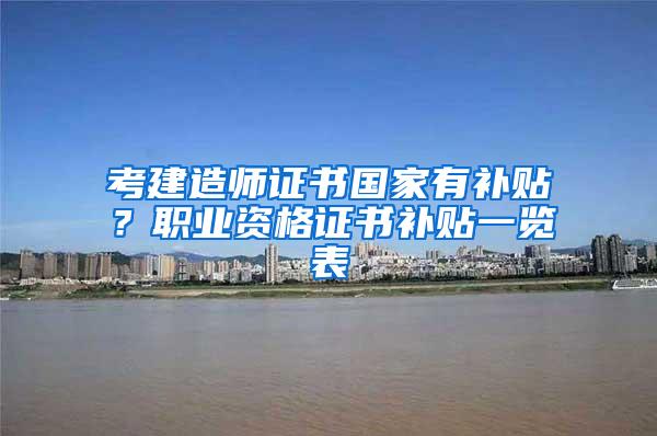 考建造师证书国家有补贴？职业资格证书补贴一览表