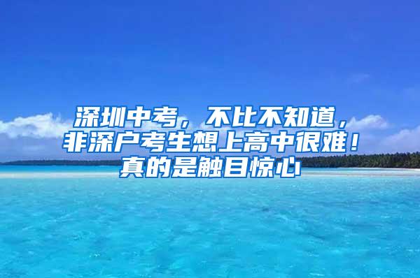 深圳中考，不比不知道，非深户考生想上高中很难！真的是触目惊心