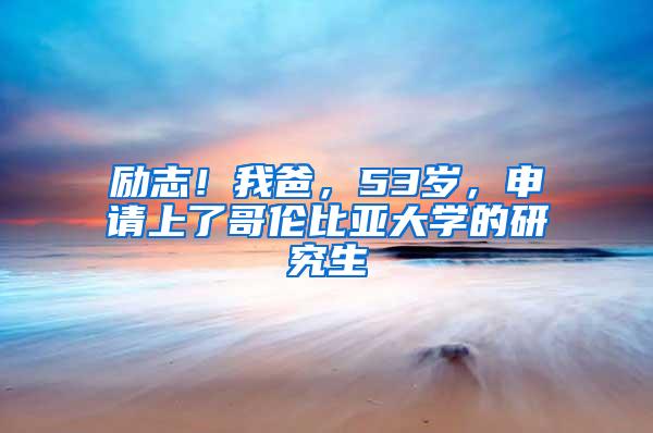 励志！我爸，53岁，申请上了哥伦比亚大学的研究生