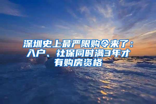 深圳史上最严限购令来了：入户、社保同时满3年才有购房资格