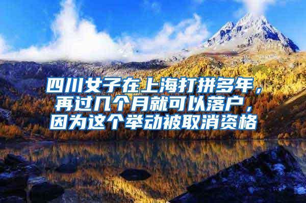 四川女子在上海打拼多年，再过几个月就可以落户，因为这个举动被取消资格