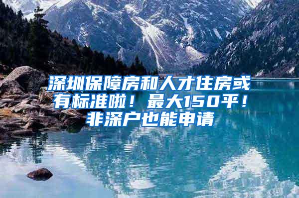 深圳保障房和人才住房或有标准啦！最大150平！非深户也能申请