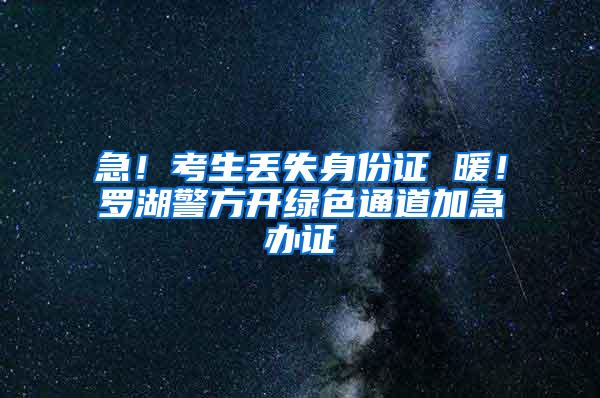 急！考生丢失身份证 暖！罗湖警方开绿色通道加急办证