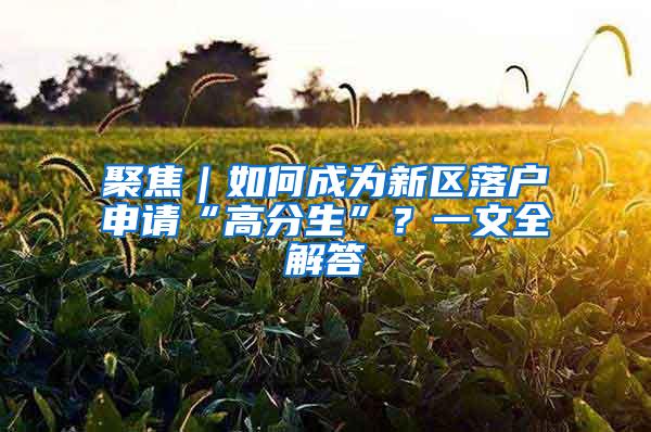 聚焦｜如何成为新区落户申请“高分生”？一文全解答