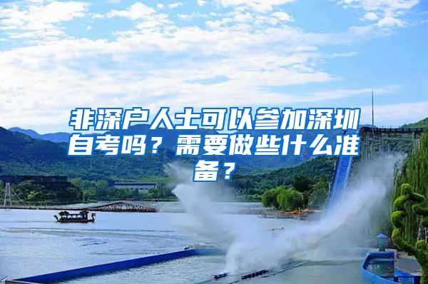 非深户人士可以参加深圳自考吗？需要做些什么准备？