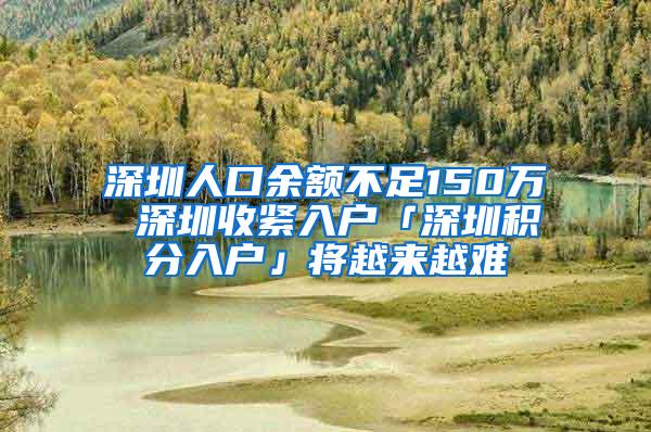 深圳人口余额不足150万 深圳收紧入户「深圳积分入户」将越来越难