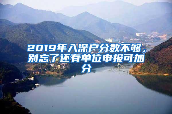 2019年入深户分数不够，别忘了还有单位申报可加分