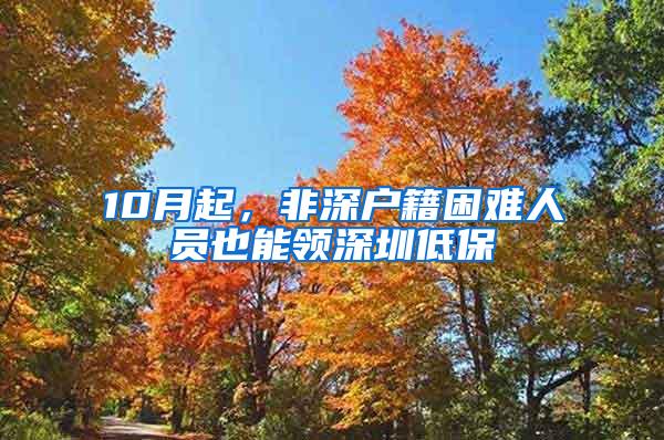 10月起，非深户籍困难人员也能领深圳低保