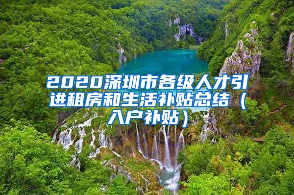 2020深圳市各级人才引进租房和生活补贴总结（入户补贴）