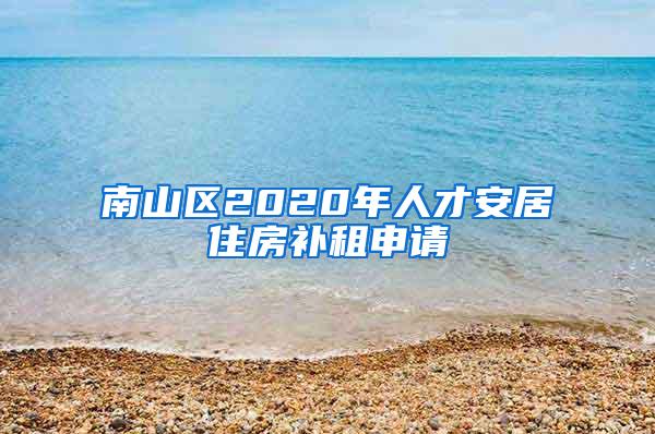 南山区2020年人才安居住房补租申请