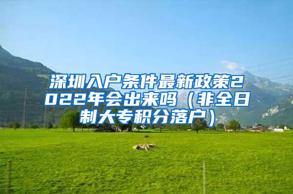 深圳入户条件最新政策2022年会出来吗（非全日制大专积分落户）