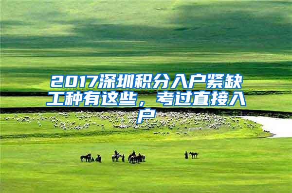 2017深圳积分入户紧缺工种有这些，考过直接入户