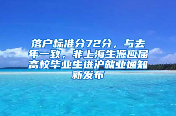 落户标准分72分，与去年一致，非上海生源应届高校毕业生进沪就业通知新发布