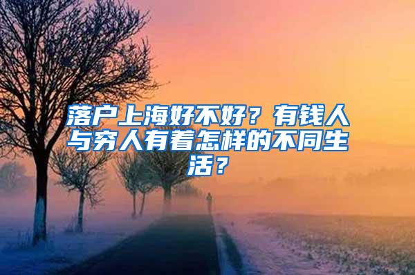 落户上海好不好？有钱人与穷人有着怎样的不同生活？