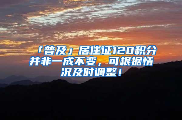 「普及」居住证120积分并非一成不变，可根据情况及时调整！