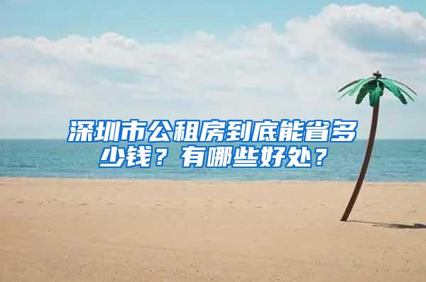 深圳市公租房到底能省多少钱？有哪些好处？