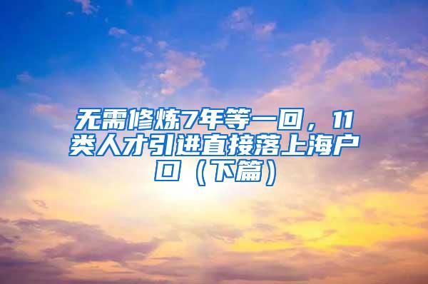 无需修炼7年等一回，11类人才引进直接落上海户口（下篇）