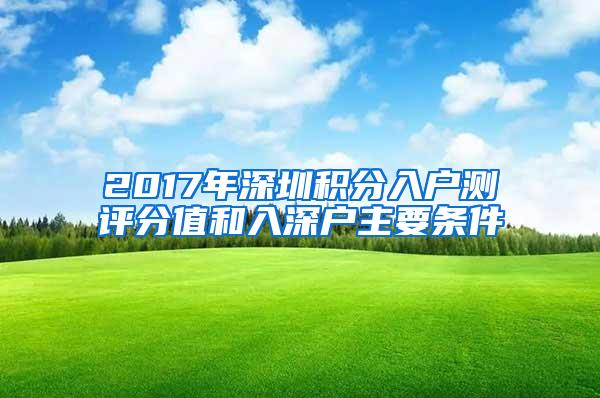 2017年深圳积分入户测评分值和入深户主要条件