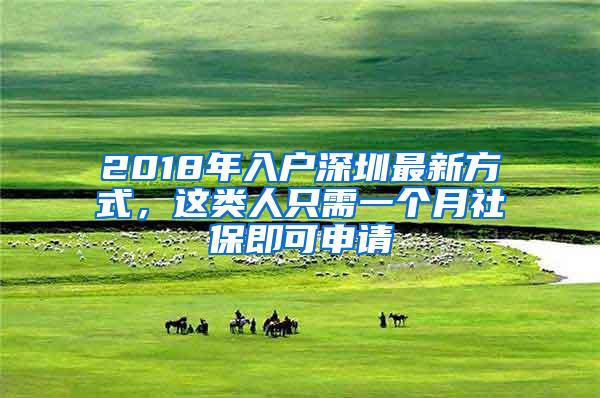 2018年入户深圳最新方式，这类人只需一个月社保即可申请