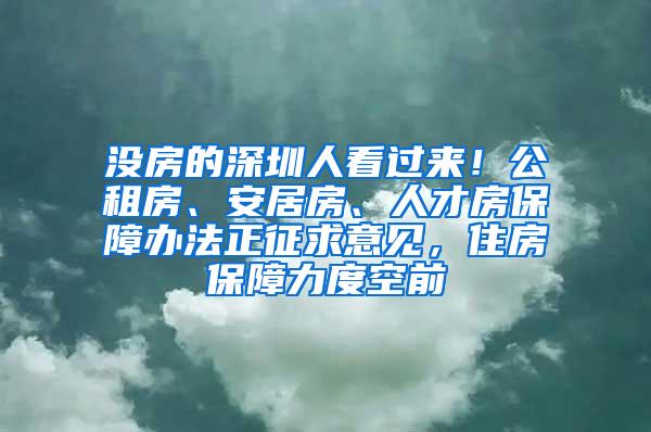 没房的深圳人看过来！公租房、安居房、人才房保障办法正征求意见，住房保障力度空前