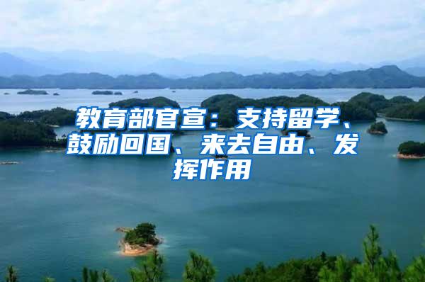 教育部官宣：支持留学、鼓励回国、来去自由、发挥作用