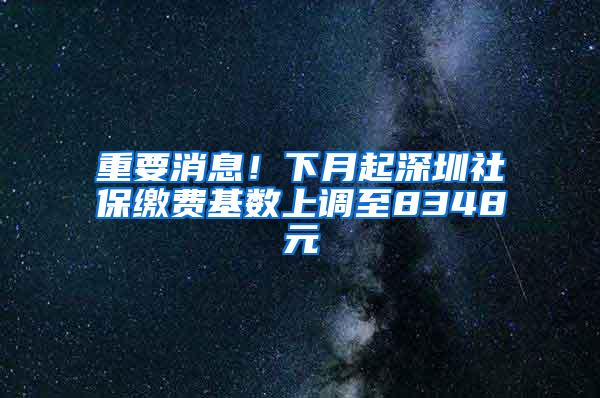 重要消息！下月起深圳社保缴费基数上调至8348元