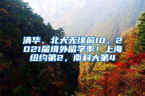 清华、北大无缘前10，2021届境外留学率！上海纽约第2，南科大第4