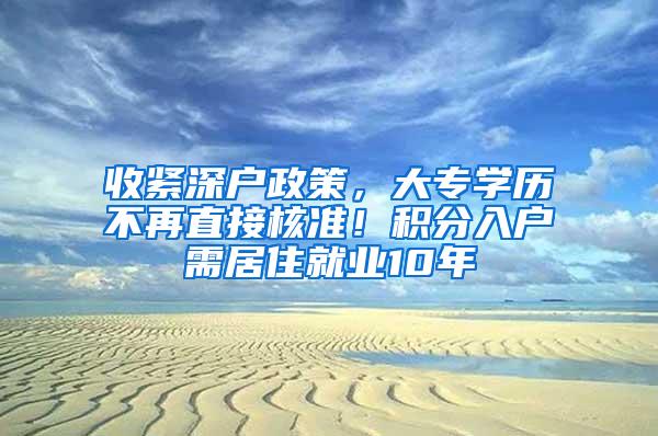 收紧深户政策，大专学历不再直接核准！积分入户需居住就业10年