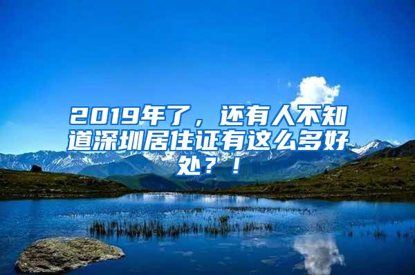 2019年了，还有人不知道深圳居住证有这么多好处？！