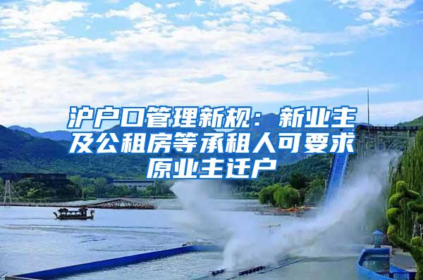 沪户口管理新规：新业主及公租房等承租人可要求原业主迁户