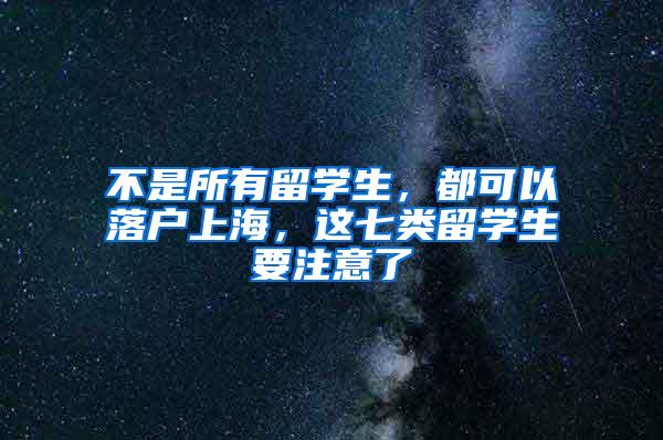 不是所有留学生，都可以落户上海，这七类留学生要注意了