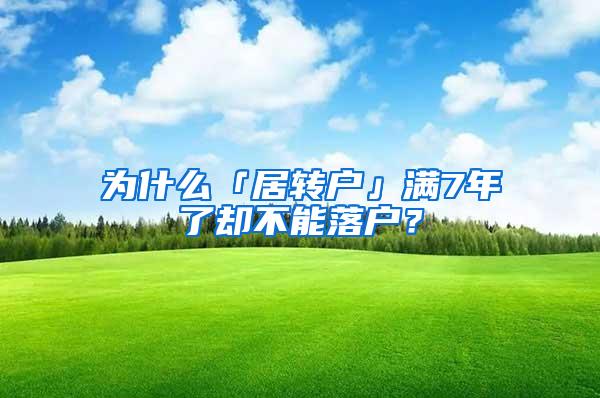 为什么「居转户」满7年了却不能落户？