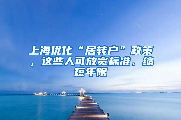 上海优化“居转户”政策，这些人可放宽标准、缩短年限