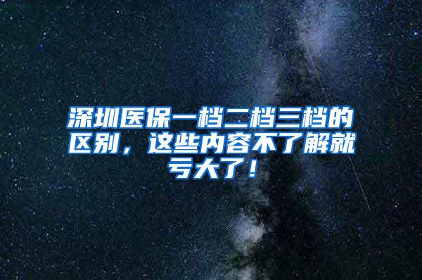 深圳医保一档二档三档的区别，这些内容不了解就亏大了！