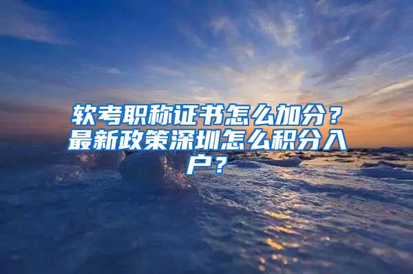 软考职称证书怎么加分？最新政策深圳怎么积分入户？