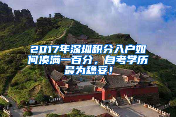 2017年深圳积分入户如何凑满一百分，自考学历最为稳妥！